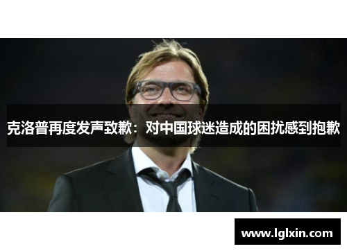 克洛普再度发声致歉：对中国球迷造成的困扰感到抱歉